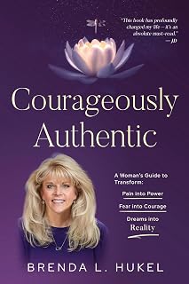 Courageously Authentic: A Woman's Guide to Transform: Pain into Power, Fear into Courage, Dreams into Reality