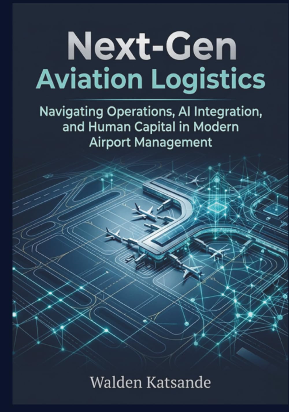 Next-Gen Aviation Logistics: Navigating Operations, AI Integration, and Human Capital in Modern Airport Management