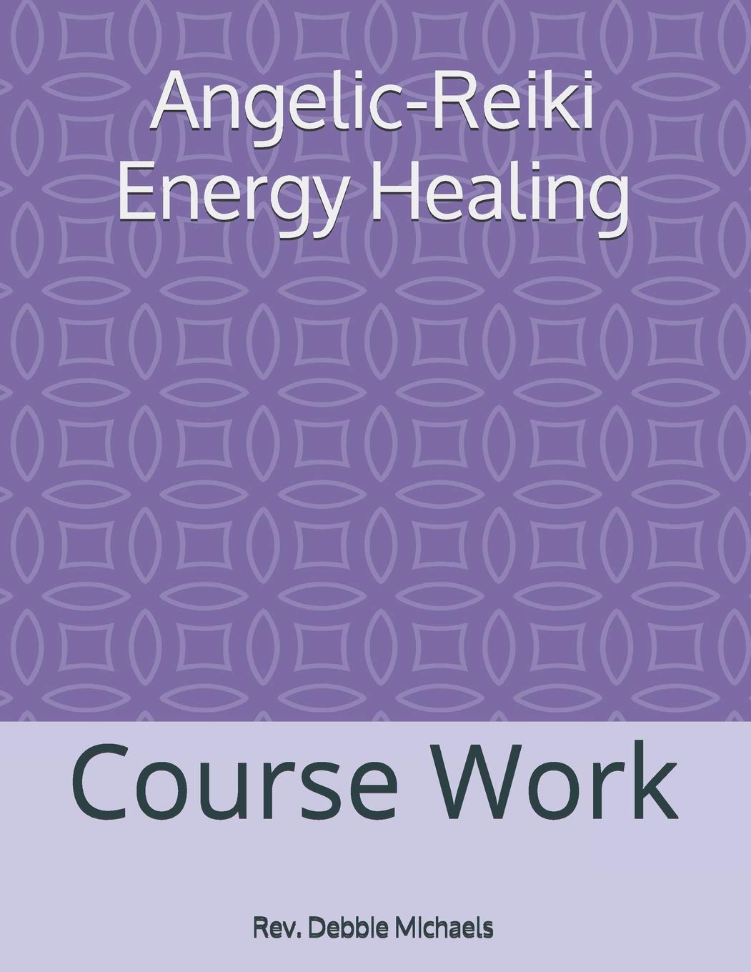Angelic-Reiki Energy Healing: Course Work - Michaels, Rev. Debbie