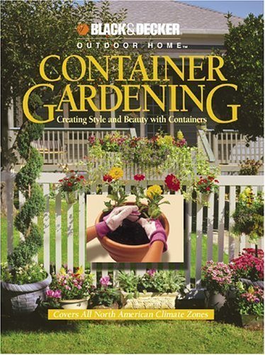 Container Gardening: Creating Style and Beauty with Containers (Black & Decker Outdoor Home)