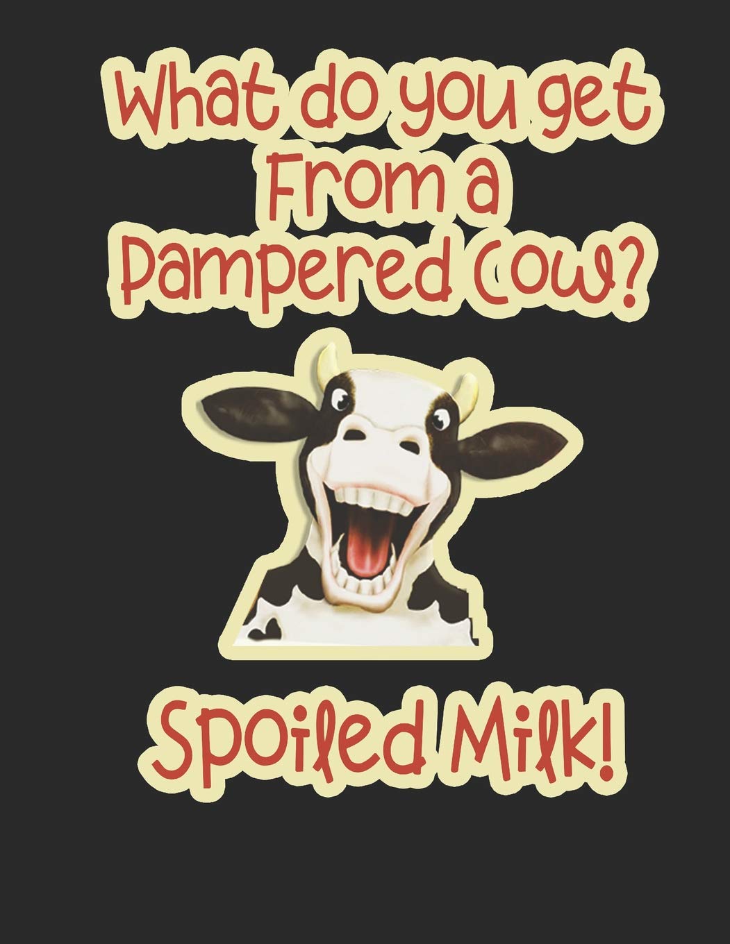 What Do You Get From A Pampered Cow? Spolied Milk!: Notebook For A Child's Imagination