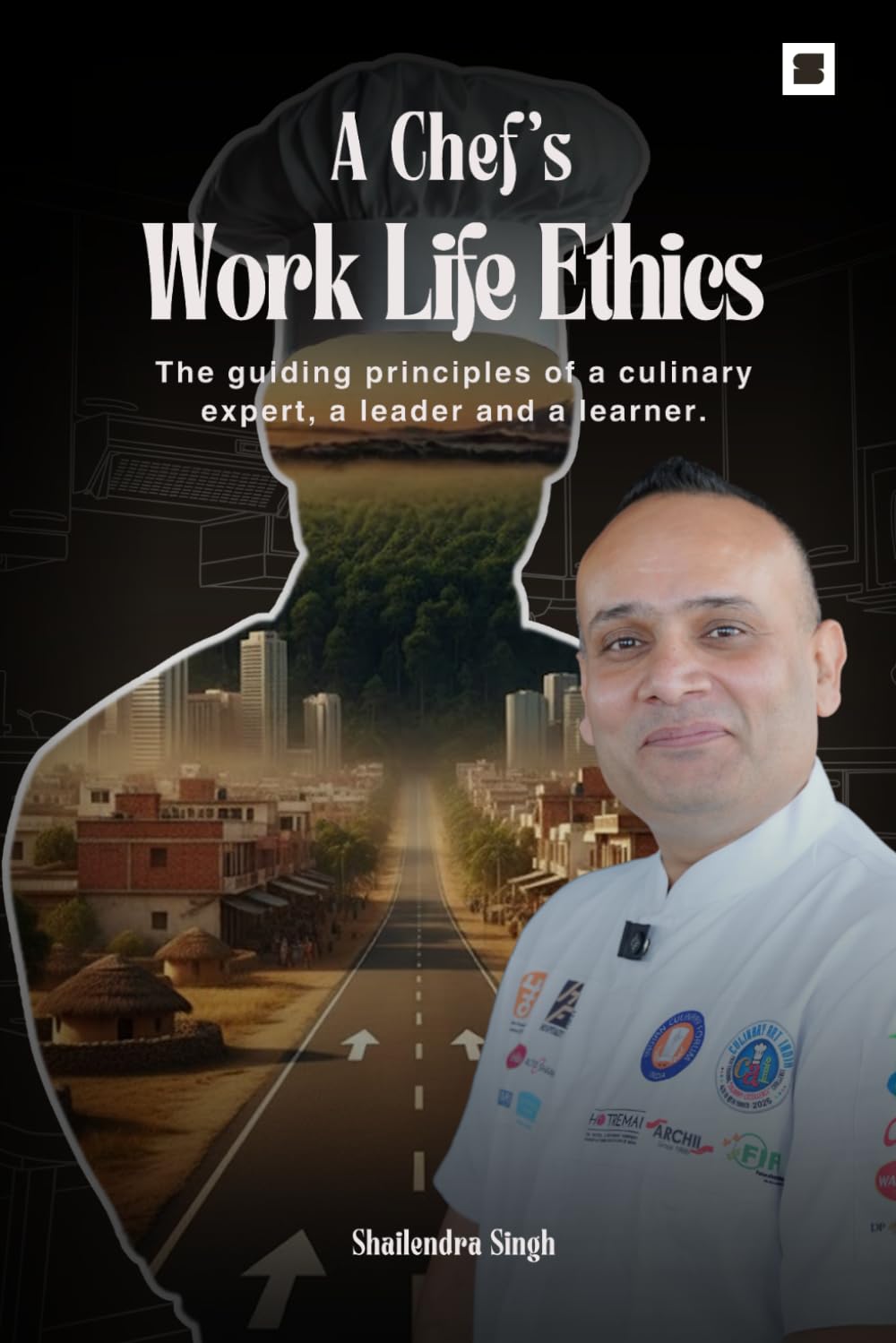 A Chef's Work Life Ethics: Leadership, Discipline, Professional Values & Career Success in Hospitality | Shailendra Singh Book: The guiding principles of a culinary expert, a leader and a learner