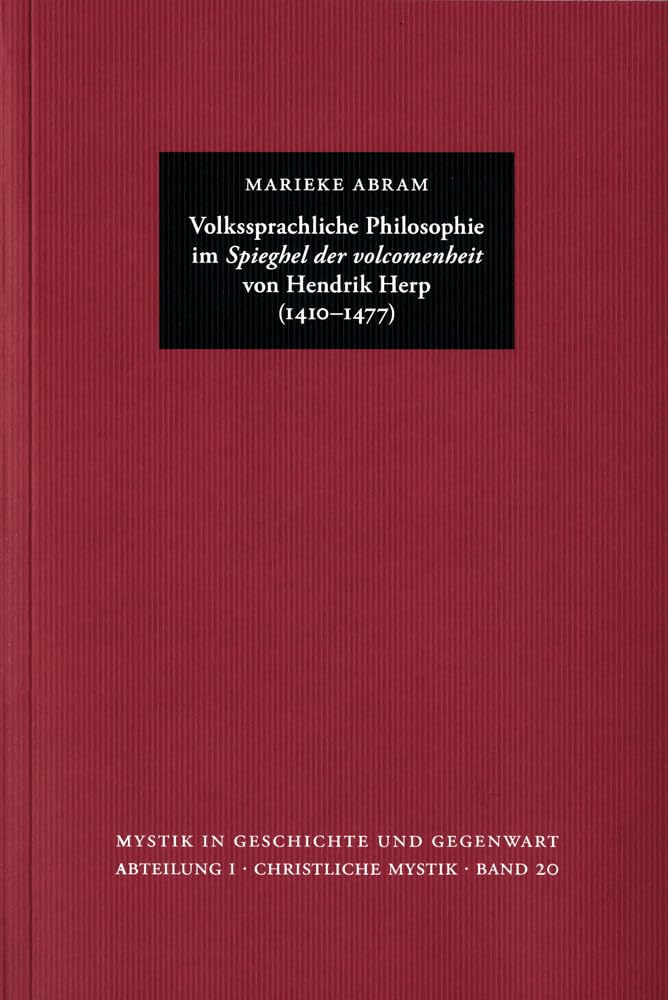 Volkssprachliche Philosophie im ›Spieghel der volcomenheit‹ von Hendrik Herp (1410–1477): Lektüre und Wirkungsgeschichte eines mystischen Wegweisers für Laien (Mystik in Geschichte und Gegenwart)