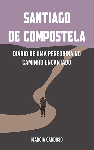 Santiago de Compostela: Diário de uma Peregrina no Caminho Encantado