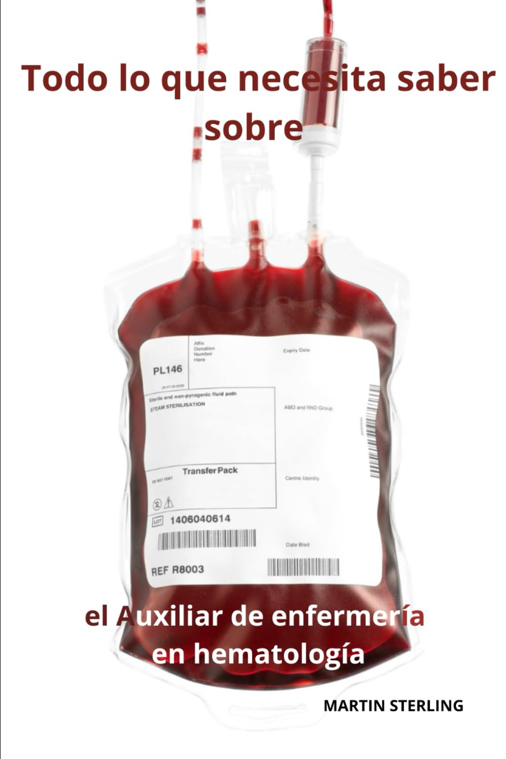 Todo lo que necesita saber sobre el Auxiliar de enfermería en hematología: 2 (Para Leer Antes de Convertirse en Auxiliar de Enfermería Con Martin Sterling)