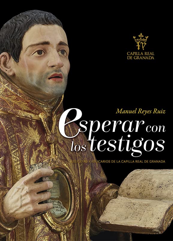 Esperar con los testigos: Reliquias y relicarios de la Capilla Real de Granada (Arte)