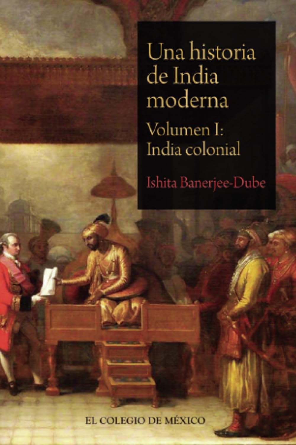 Una historia de India moderna: Volumen I: India colonial