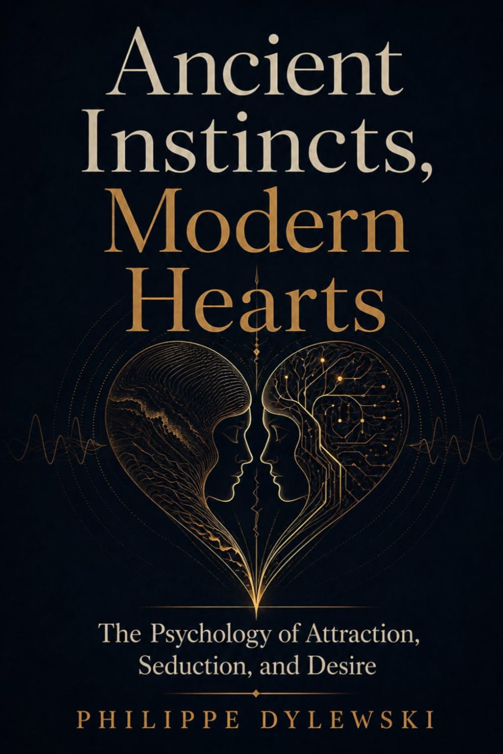 Ancient Instincts, Modern Hearts: The Psychology of Attraction, Seduction, and Desire