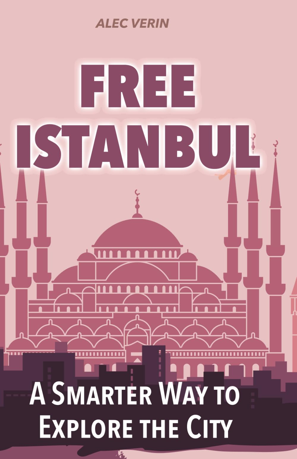 Free Istanbul: A Smarter Way to Explore the City: Discover more of Istanbul without spending a fortune (FREE CITY GUIDES)