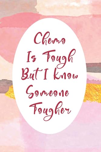 Chemo Is Tough But I Know Someone Tougher: Cancer Gifts for Men, Women undergoing Chemo: Lined Journal Notebook with Encouraging Good Health Affirmations