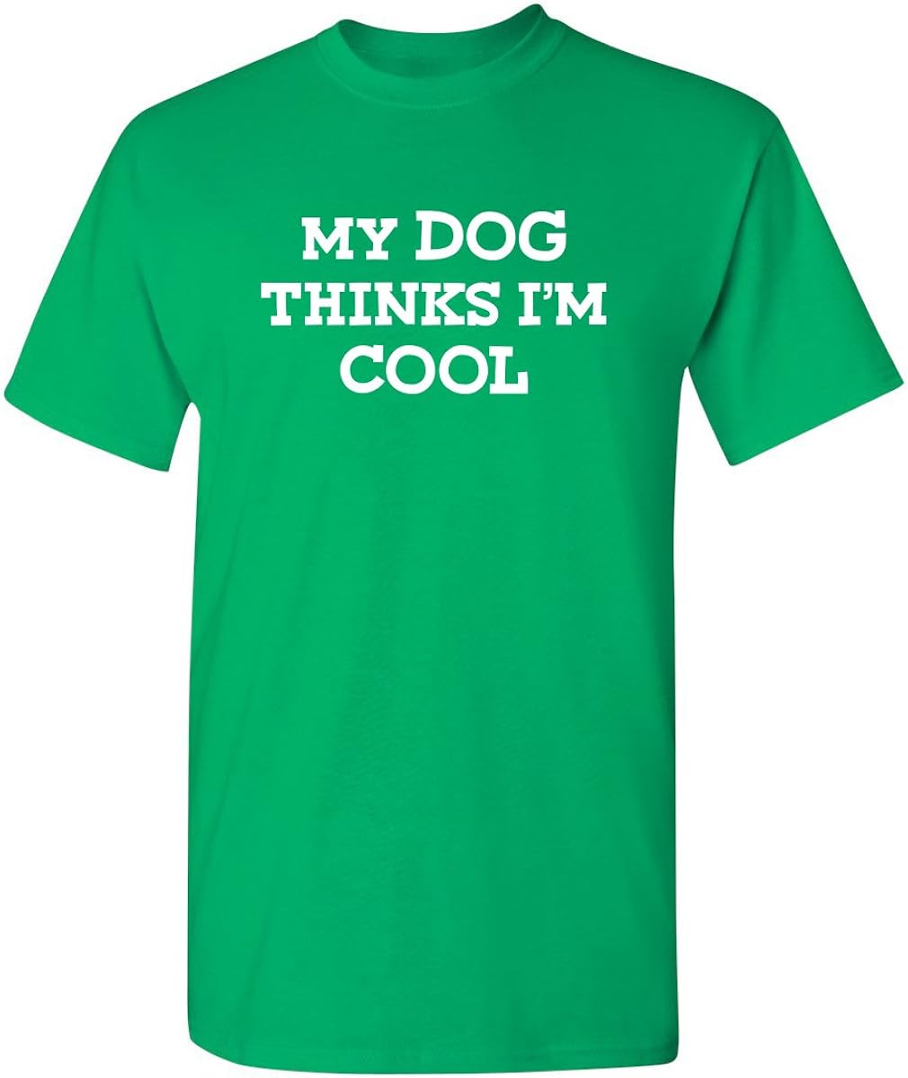 My Dog Thinks I'm Cool Adult Humor Graphic Novelty Sarcastic Funny T Shirt