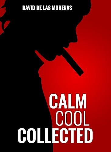 Calm, Cool, Collected How to Demolish Stress, Master Anxiety, and Live Your Life
