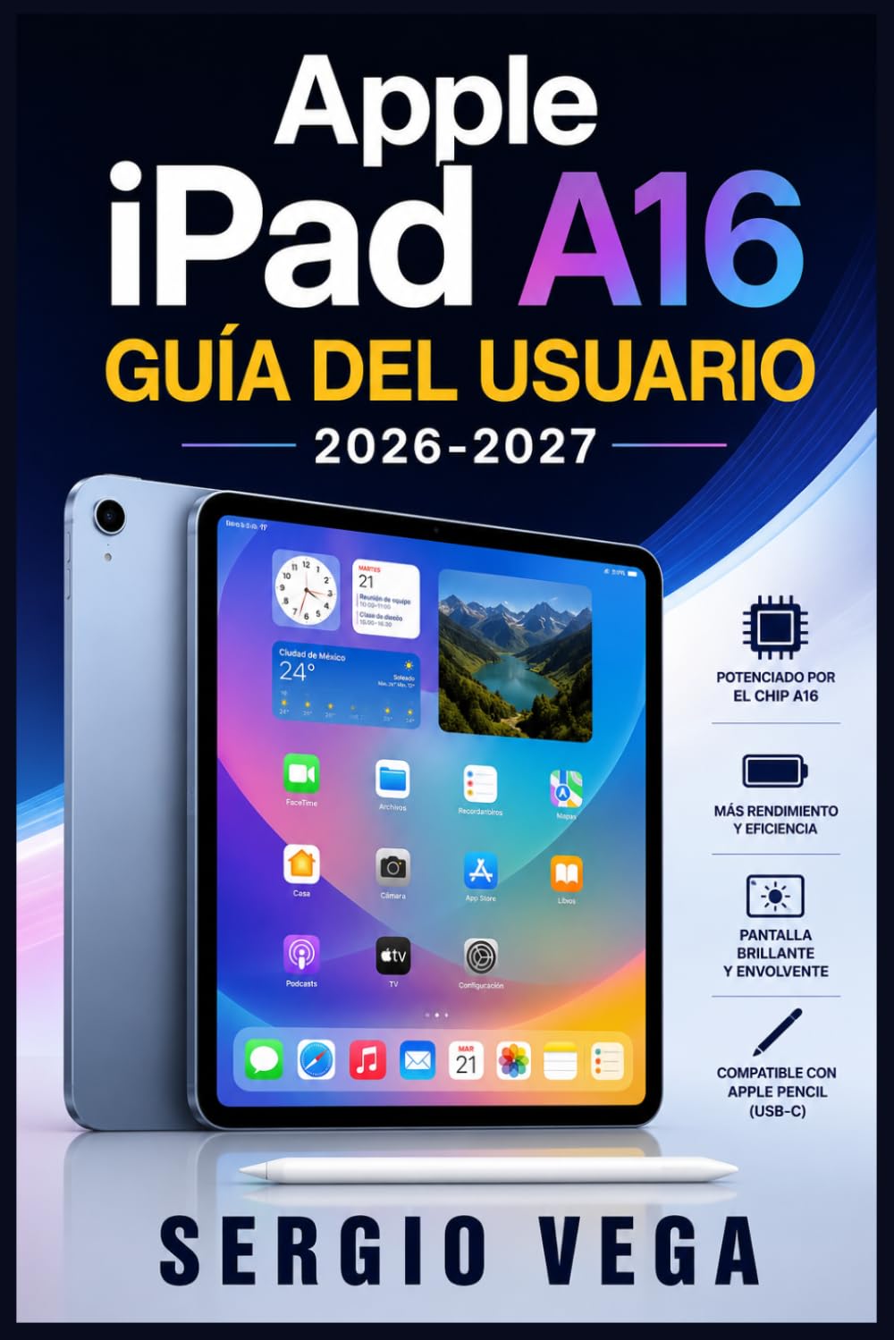 Apple iPad A16 Guía del Usuario 2026-2027: Domina Todas las Funciones, Aplicaciones, Configuración y Trucos Paso a Paso para Principiantes y Avanzados