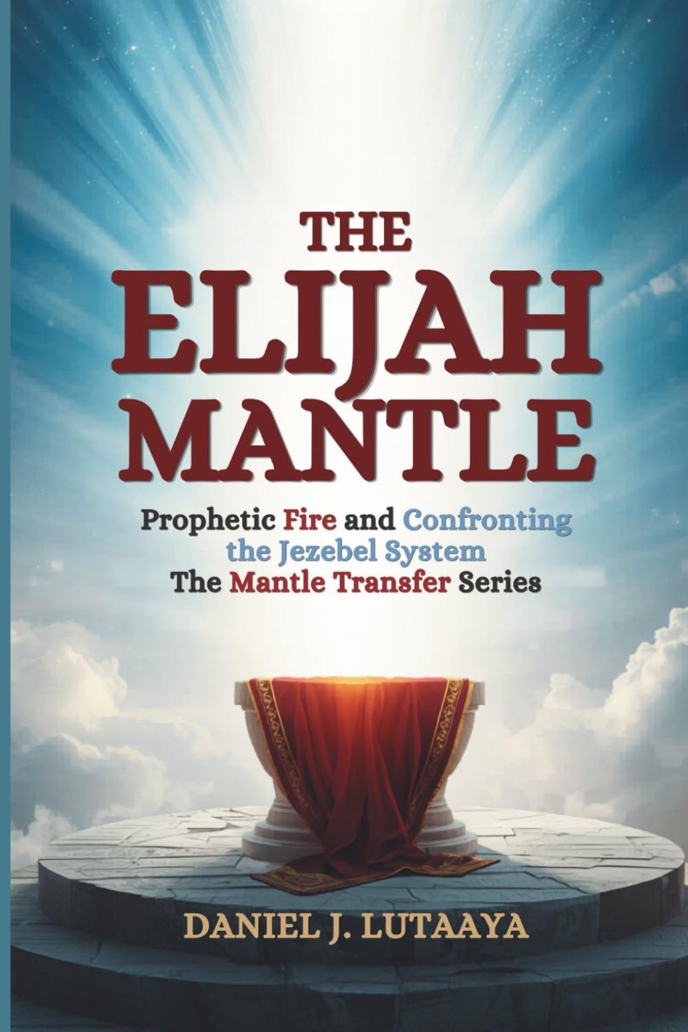 The Elijah Mantle: Prophetic Fire and Confronting the Jezebel System Volume 2 of The Mantle Transfer Series