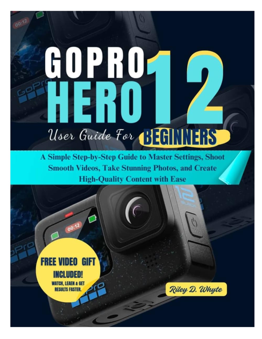 GOPRO HERO 12 USER GUIDE FOR BEGINNERS: A Simple Step-by-Step Guide to Master Settings, Shoot Smooth Videos, Take Stunning Photos, and Create High-Quality Content with Ease
