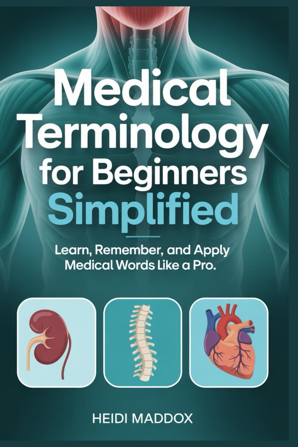 Medical Terminology for Beginners Simplified: Learn, Remember, and Apply Medical Words Like a Pro