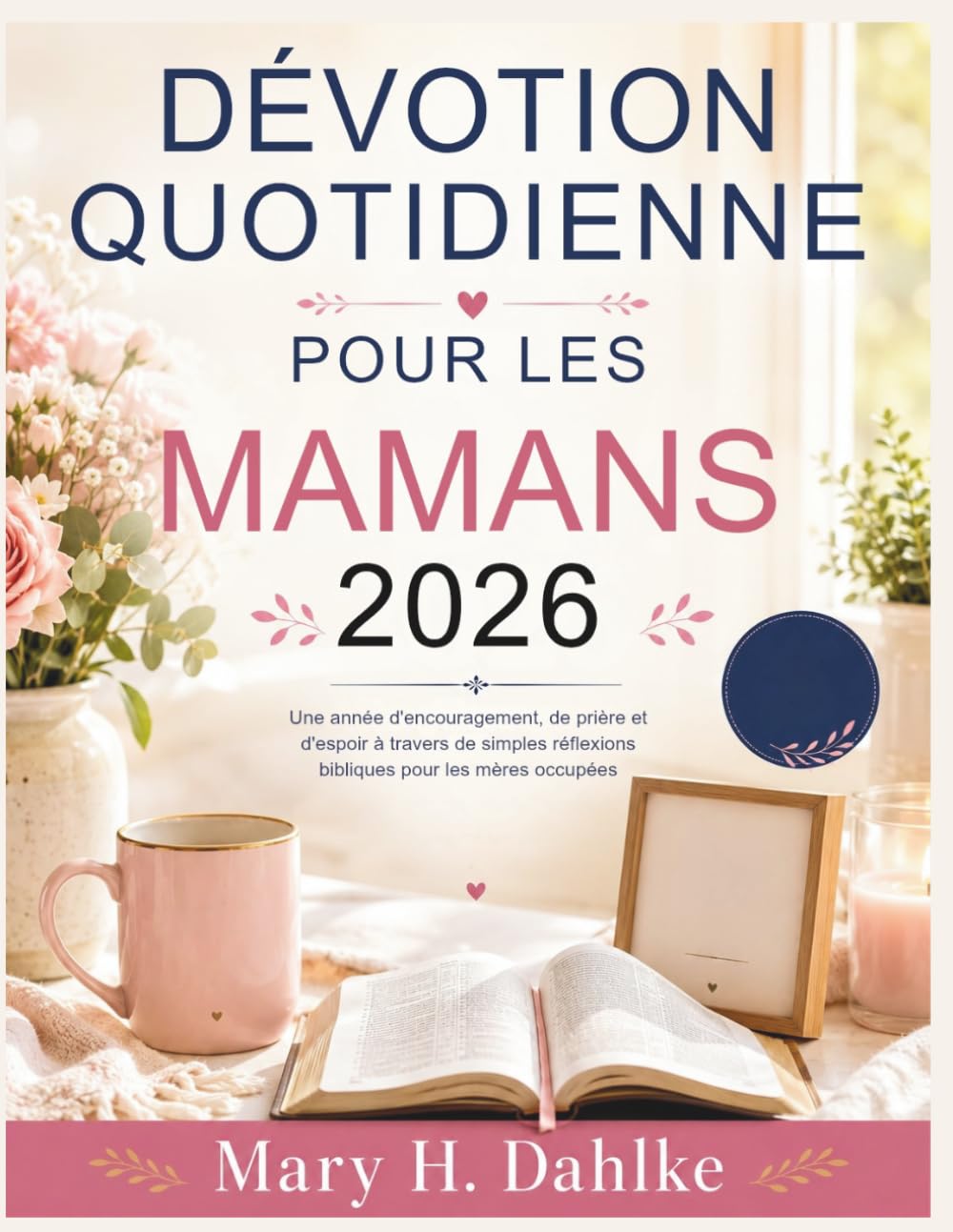 DÉVOTION QUOTIDIENNE POUR LES MAMANS 2026: Une année d'encouragement, de prière et d'espoir à travers de simples réflexions bibliques pour les mères occupées