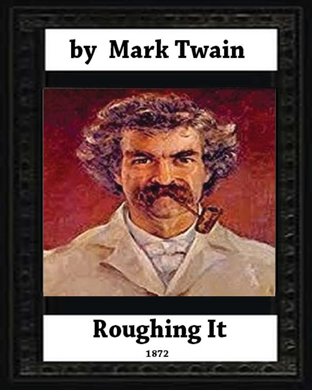 Roughing It (1872) by,Mark Twain (World classics)