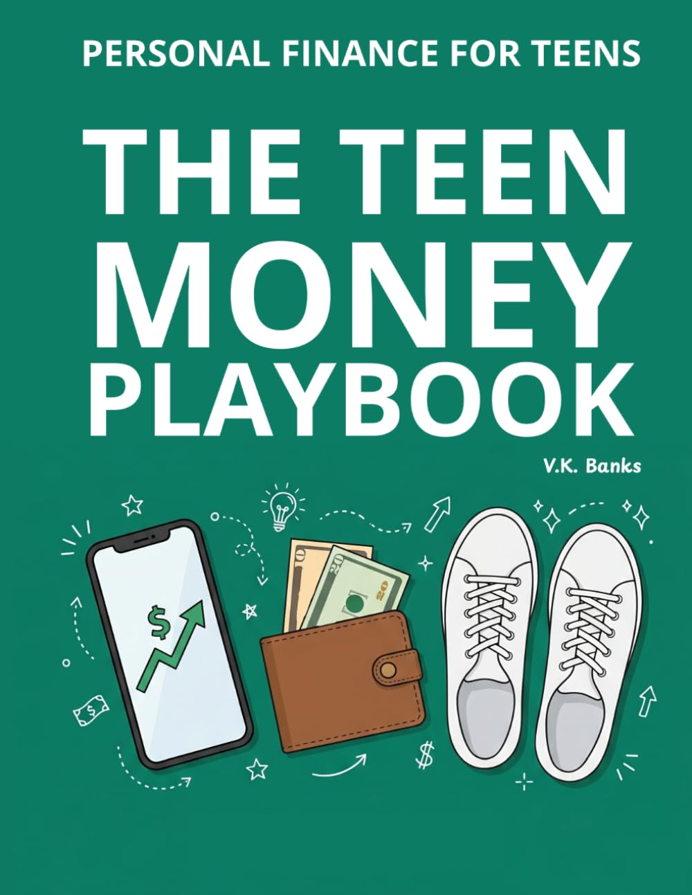 PERSONAL FINANCE FOR TEENS - THE TEEN MONEY PLAYBOOK: The Ultimate, Stress-Free Guide to Money Management, Budgeting, and Investing Your First Dollars Without the Boring Math.