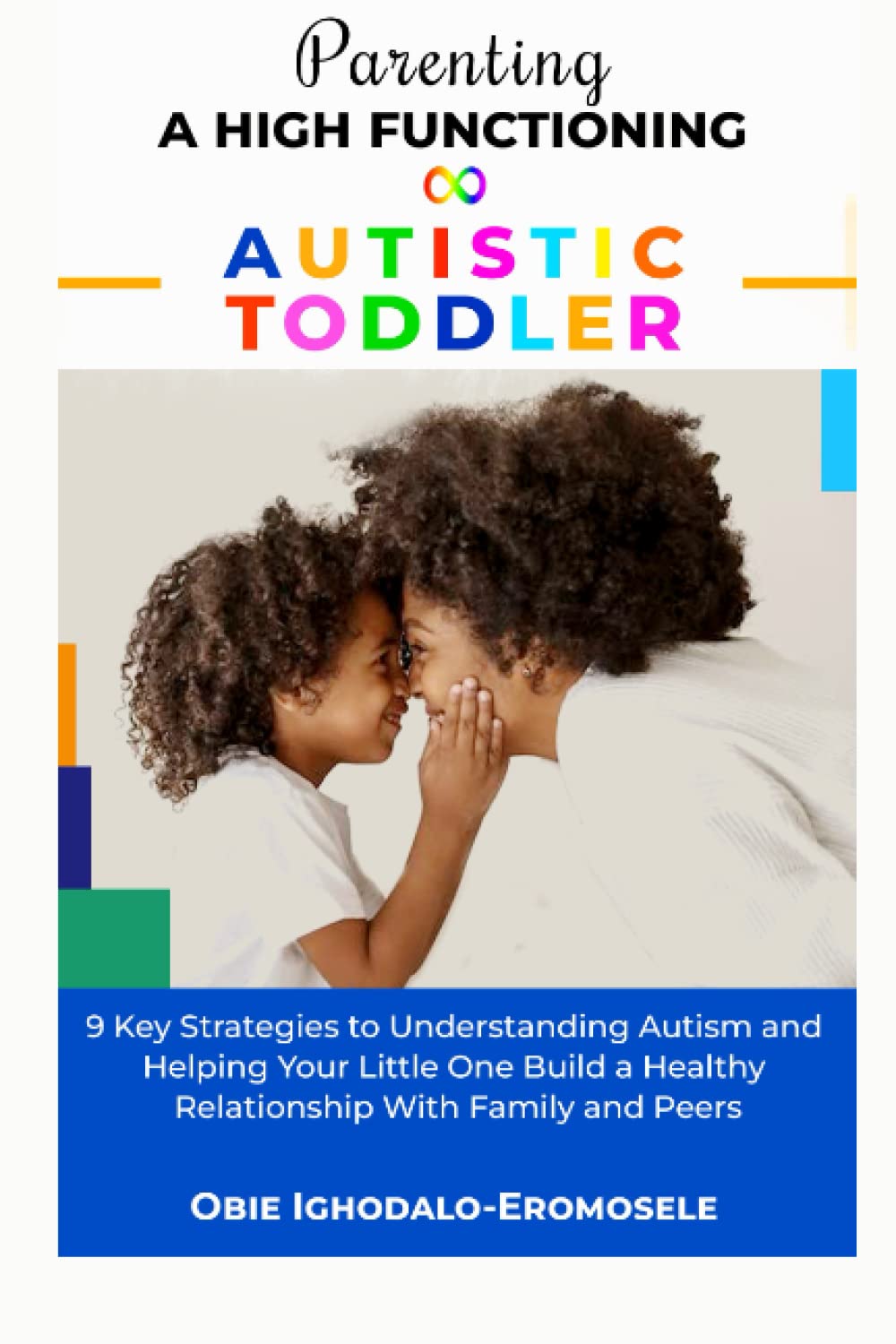 Parenting a High-Functioning Autistic Toddler: 9 Key Strategies to Understanding Autism and Helping Your Little One Build a Healthy Relationship With Family and Peers (Neurodivergence Series)