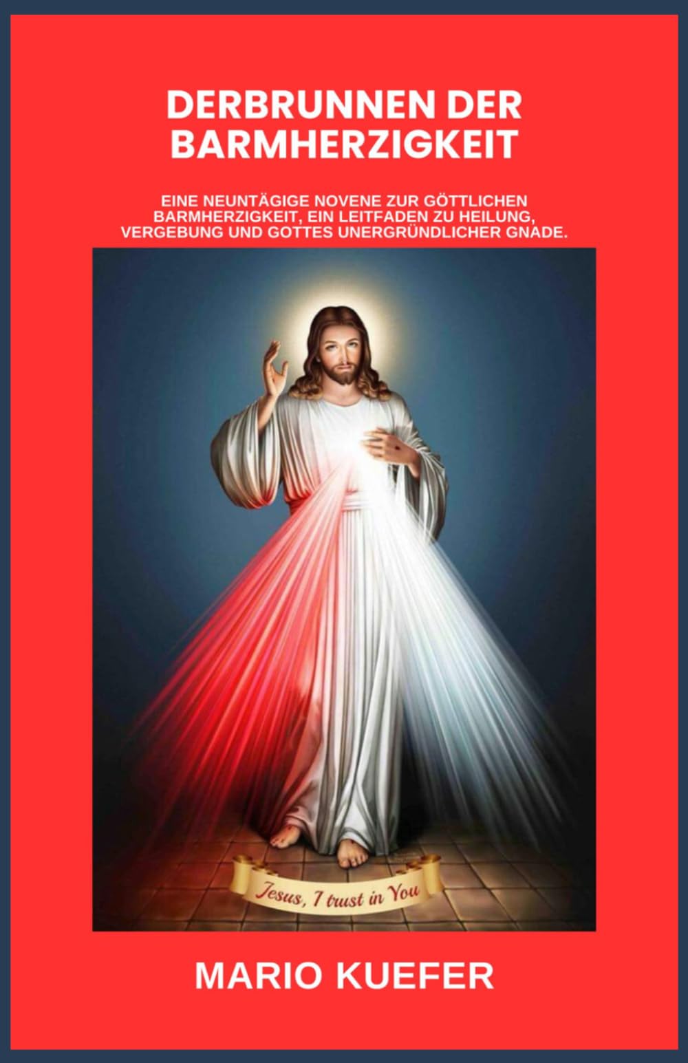 DERBRUNNEN DER BARMHERZIGKEIT: Eine neuntägige Novene zur Göttlichen Barmherzigkeit, ein Leitfaden zu Heilung, Vergebung und Gottes unergründlicher Gnade. (German Translation)
