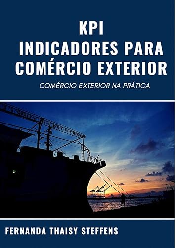 KPI - INDICADORES PARA COMÉRCIO EXTERIOR: COMÉRCIO EXTERIOR NA PRÁTICA