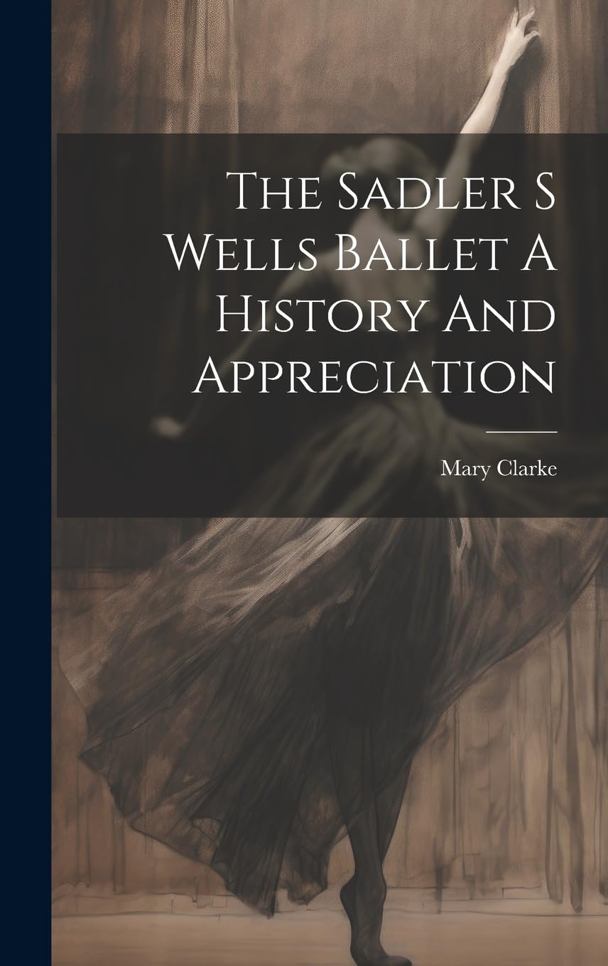The Sadler S Wells Ballet A History And Appreciation