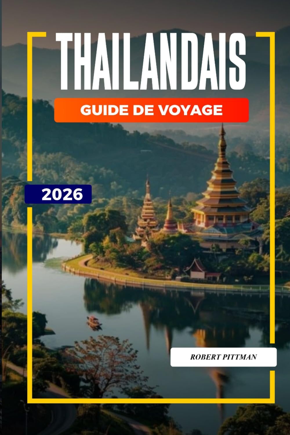 GUIDE DE VOYAGE THAÏLANDAIS 2026: Découvrez des joyaux cachés, des monuments historiques, des conseils de voyage et des vacances inoubliables