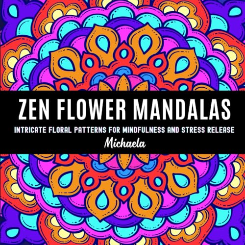 Zen Flower Mandalas: Intricate Floral Patterns for Mindfulness and Stress Release