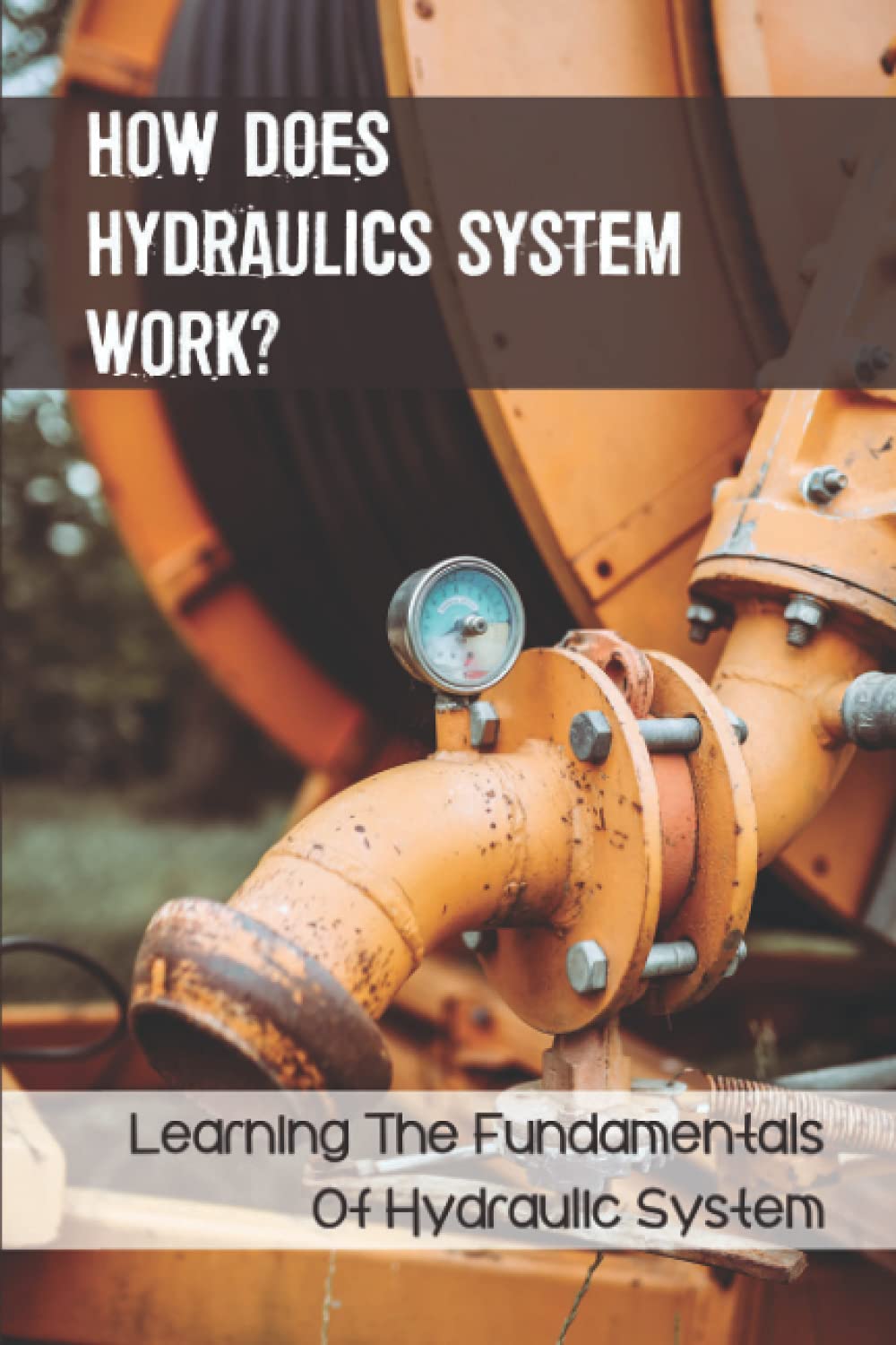 Buy How Does Hydraulics System Work? Learning The Fundamentals Of Hydraulic System Hydraulics