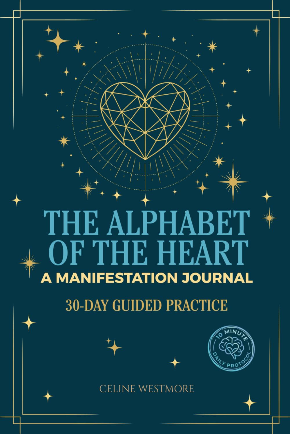 The Alphabet of the Heart A 30-Day Neuroscience Blueprint to Rewire Your Mind and Manifest Money, Love & the Life You Deserve: Guided Journal | ... | Science-Backed System | Life-changing Gift