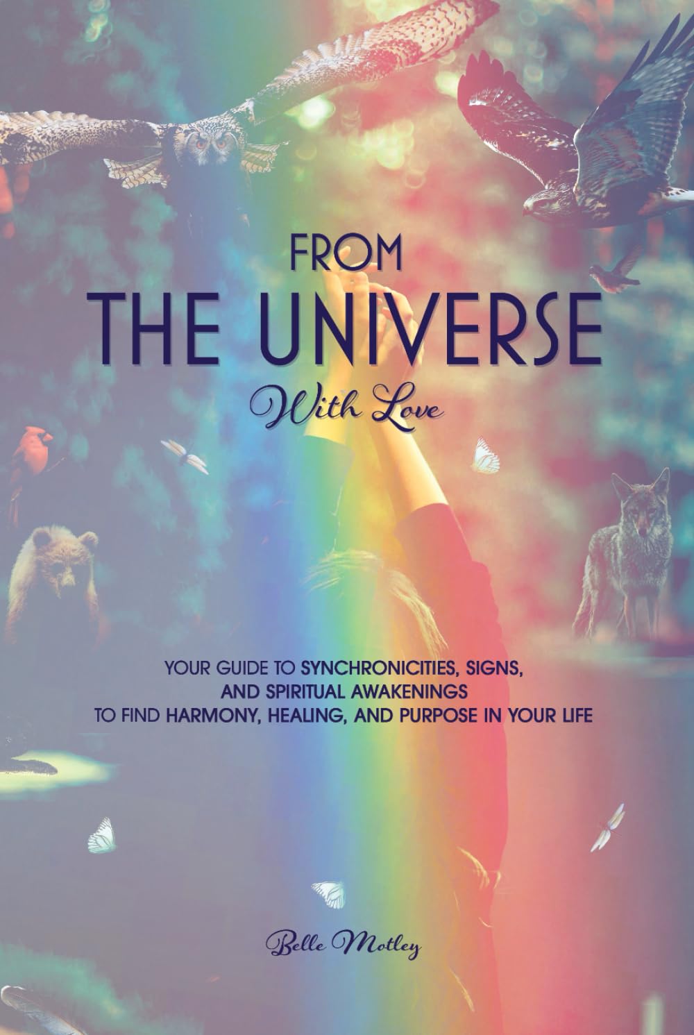 From The Universe With Love: You’re Guide to Understanding Synchronicities, Signs, and Spiritual Awakenings to Find Harmony, Happiness, Healing, and Purpose in Your Life. (Spiritual Guidance)