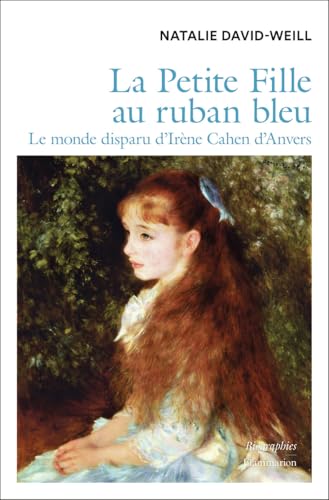 La Petite Fille au ruban bleu: Le monde disparu d'Irène Cahen d'Anvers