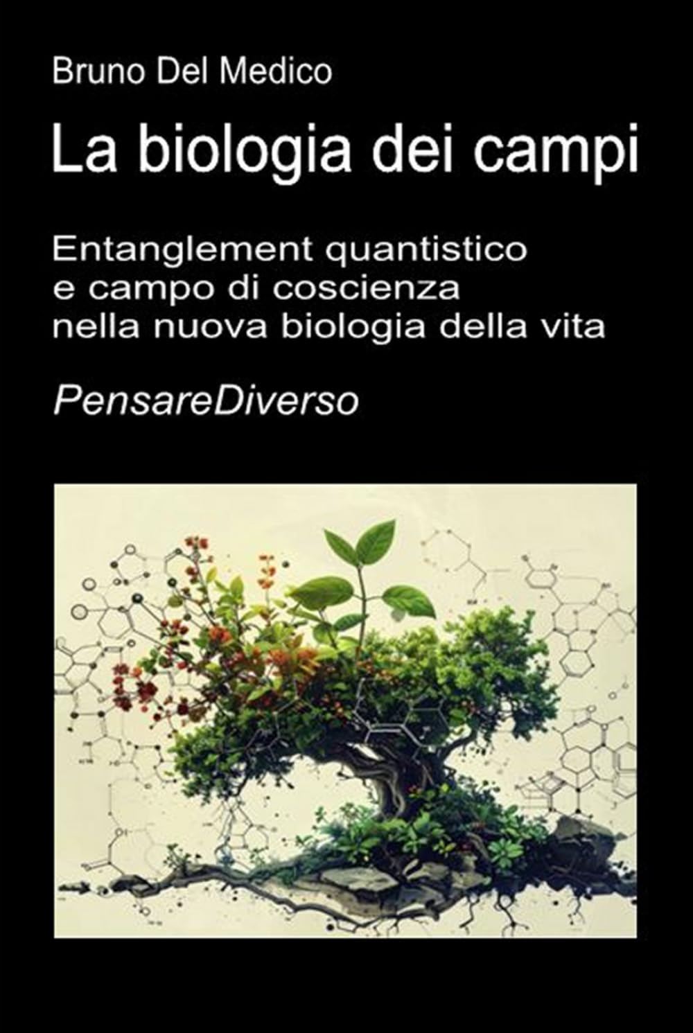La biologia dei campi: Entanglement quantistico e campo di coscienza nella nuova biologia della vita. ((ITA) Fisica e metafisica quantistica. Testi di Bruno Del Medico)