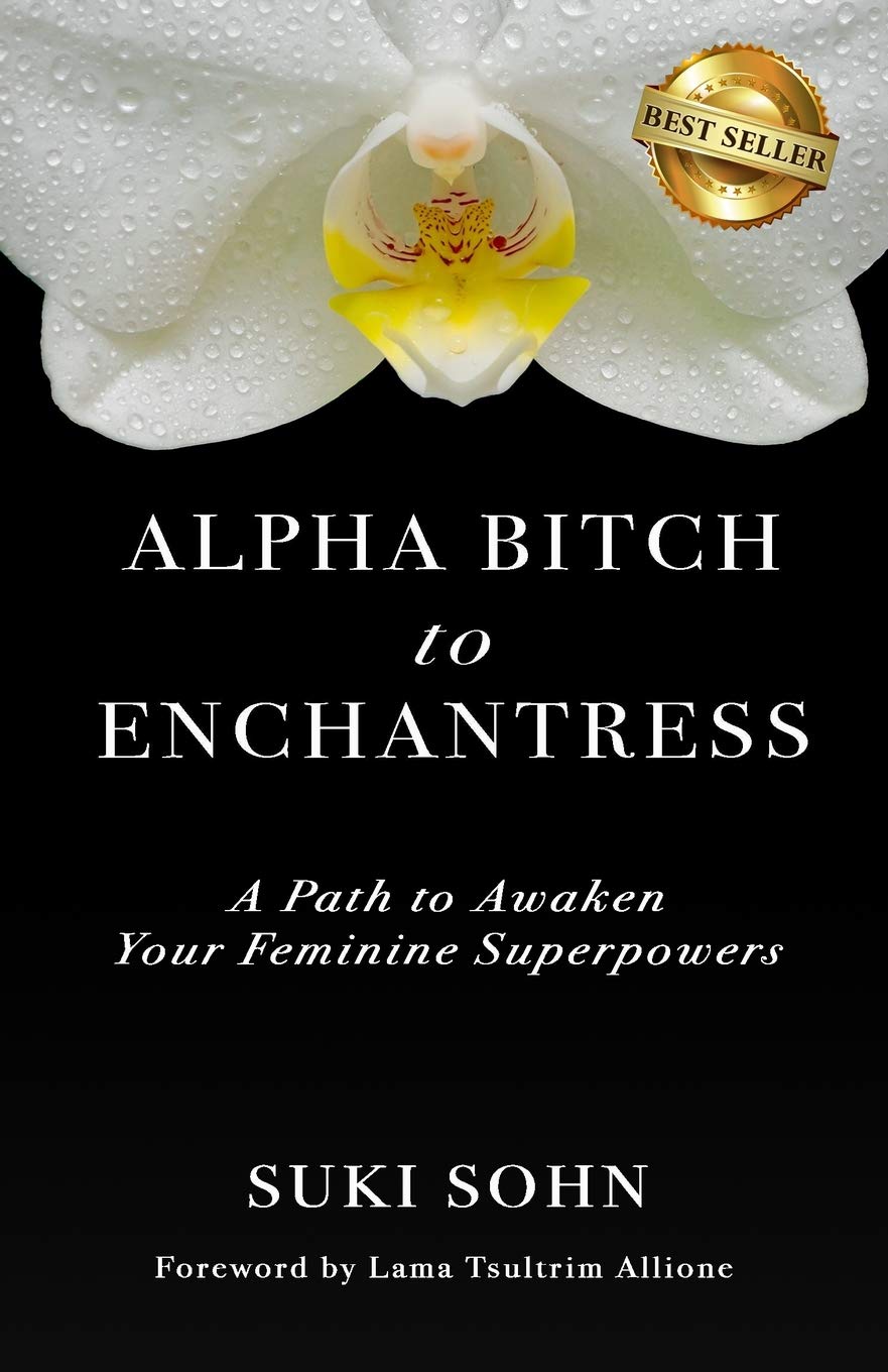 Suki SohnAlpha Bitch to Enchantress: A Path to Awaken Your Feminine Superpowers