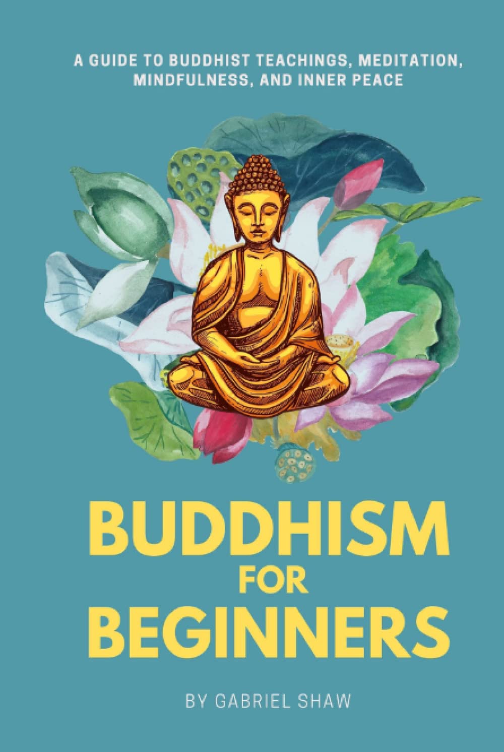 Buddhism: Buddhism for Beginners, A Guide to Buddhist Teachings, Meditation, Mindfulness, and Inner Peace