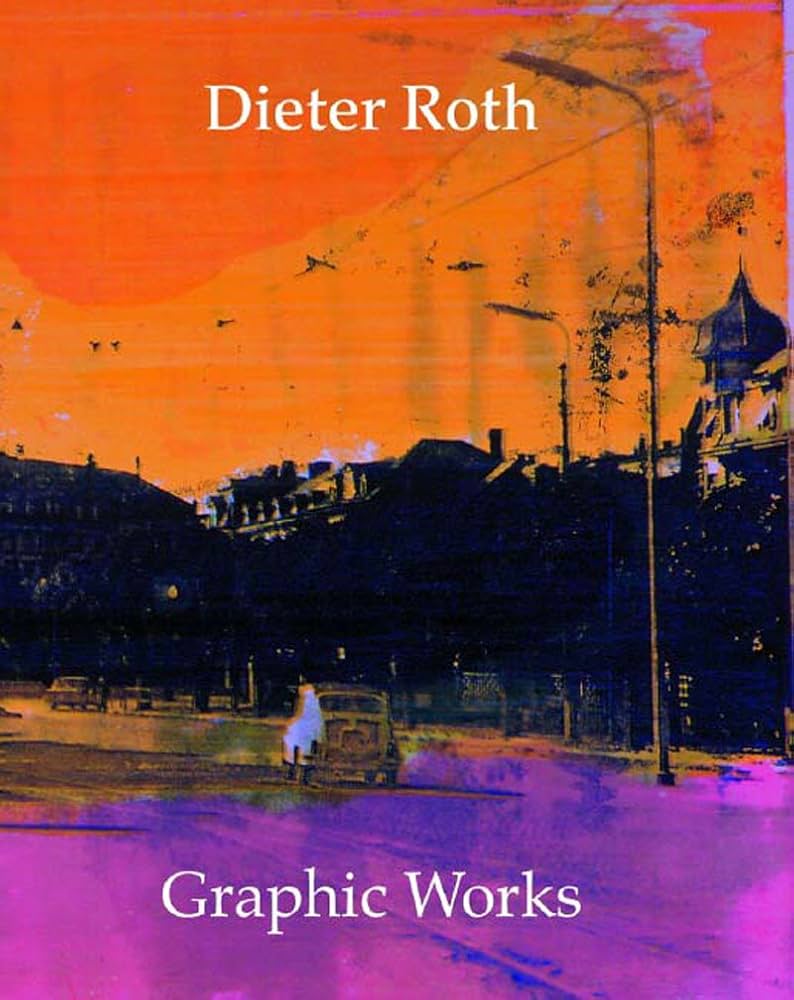Dieter Roth: Graphic Works: Dobke, Dirk, Roth, Dieter Dieter Roth: Graphic Works: Dobke, Dirk, Roth, Dieter