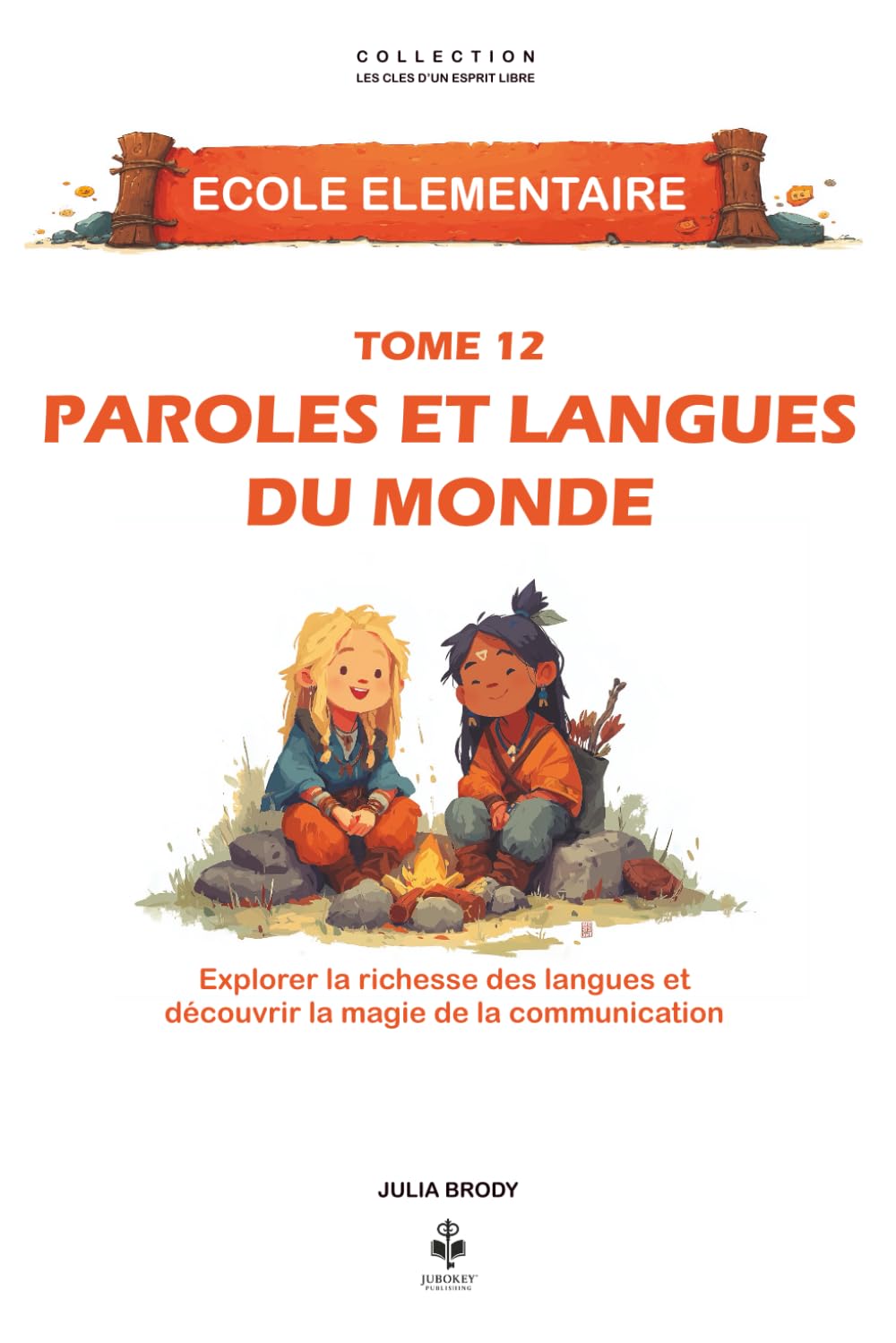 Paroles et langues du monde: Voyager à travers les langues, découvrir les cultures et comprendre la magie de la communication. Pour les enfants de 6 à ... CLES D'UN ESPRIT LIBRE - Ecole élémentaire)