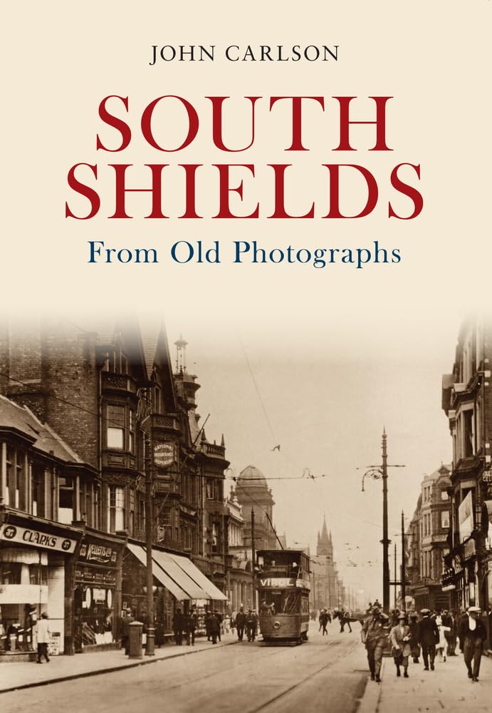South Shields From Old Photographs by John Carlson - 9781848688582