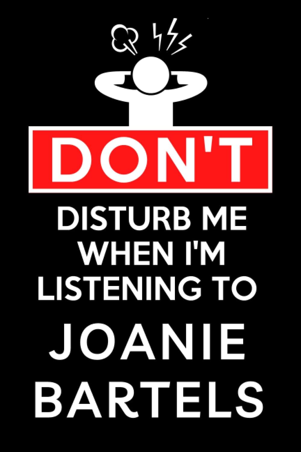 Don't Disturb Me When I'm Listening To Joanie Bartels: Lined Journal Composition Notebook Birthday Gift for Joanie Bartels Lovers: (6x 9 inches)