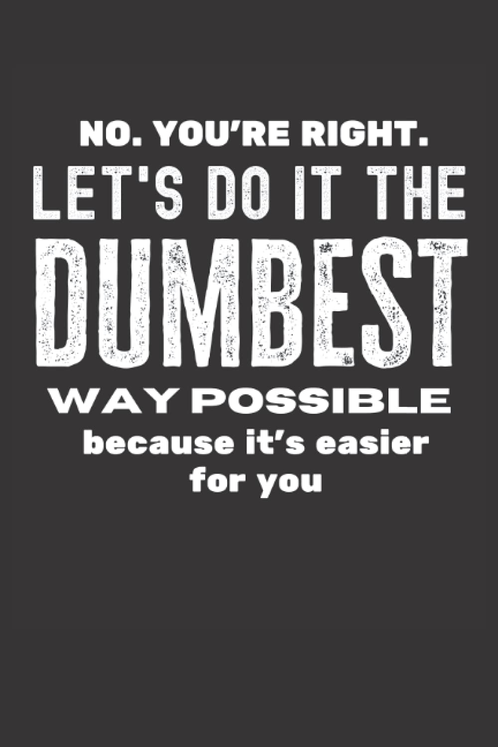 no you'r right let's do it the dumbest way possible because it's easier for you: Best Notebook Journal For Book Lovers 6x9 100 Page Lined Notebook