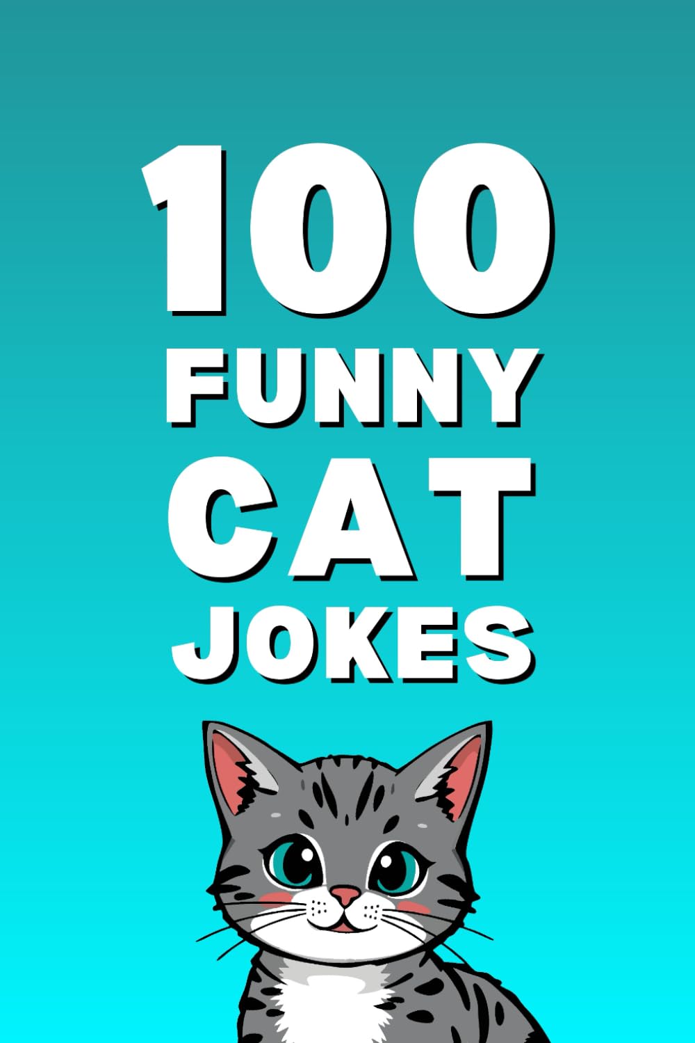 100 Funny Cat Jokes: The Ultimate Cat Jokes Book for Kids, Families, and Cat Lovers (Clean & Funny Joke Books)