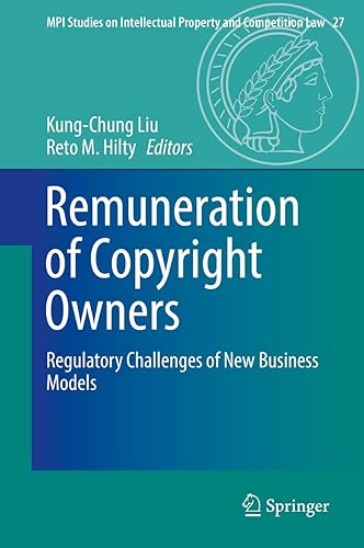 Remuneration of Copyright Owners: Regulatory Challenges of New Business Models (MPI Studies on Intellectual Property and Competition Law Book 27)