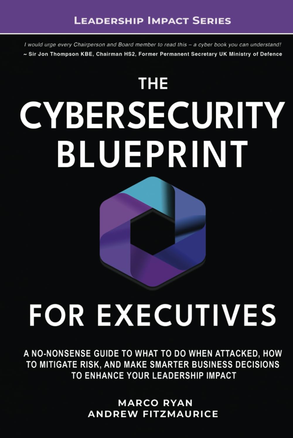 The Cybersecurity Blueprint For Executives: A No-Nonsense Guide to What To Do When Attacked, How To Mitigate Risk, and Make Smarter Business Decisions ... Leadership Impact (Leadership Impact Series)