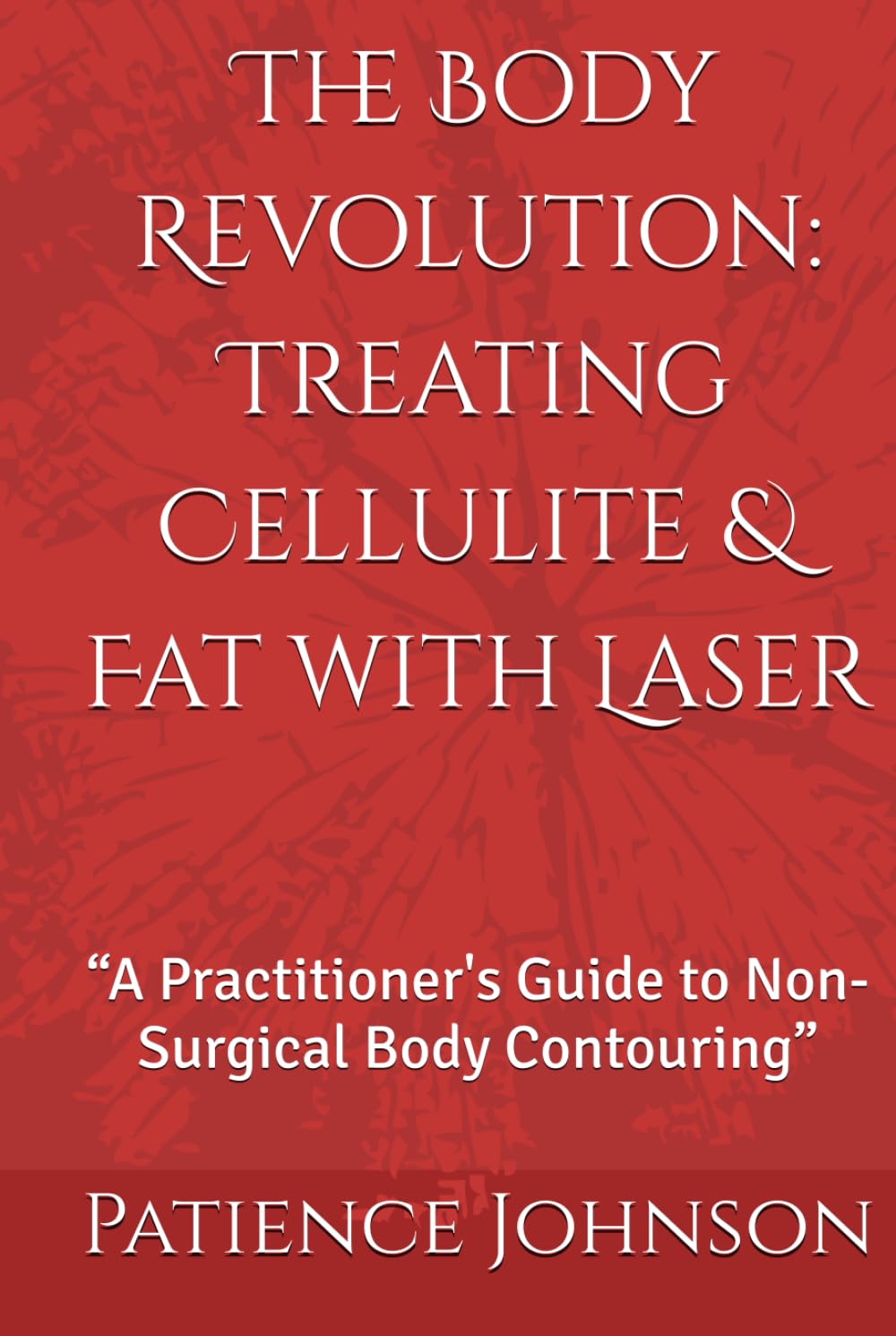 The Body Revolution: Treating Cellulite & Fat with Laser: “A Practitioner's Guide to Non-Surgical Body Contouring”