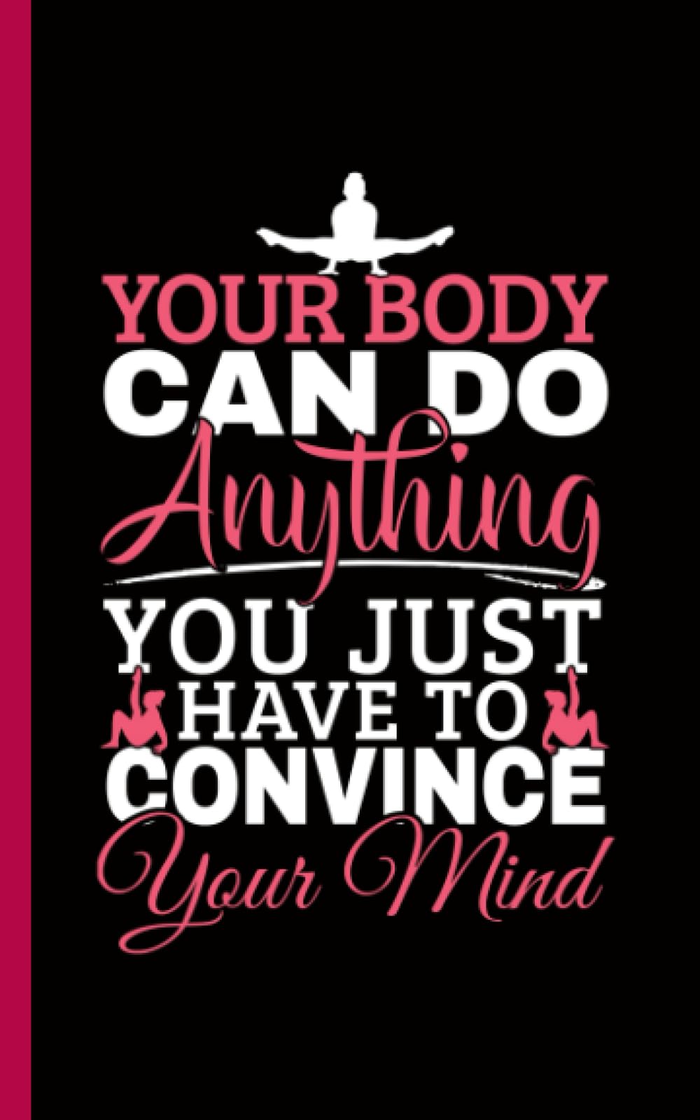 Gymnastics Journal for Feminist Gymnast Girls - DIY Lined Notebook: Your Body Can Do Anything, You Just Have to Convince Your Mind