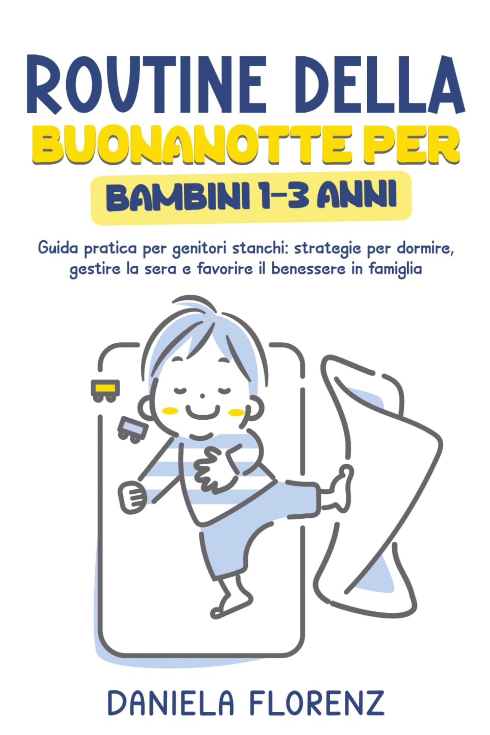 Routine della buonanotte per bambini 1-3 anni: Guida pratica per genitori stanchi: strategie per dormire, gestire la sera e favorire il benessere in famiglia