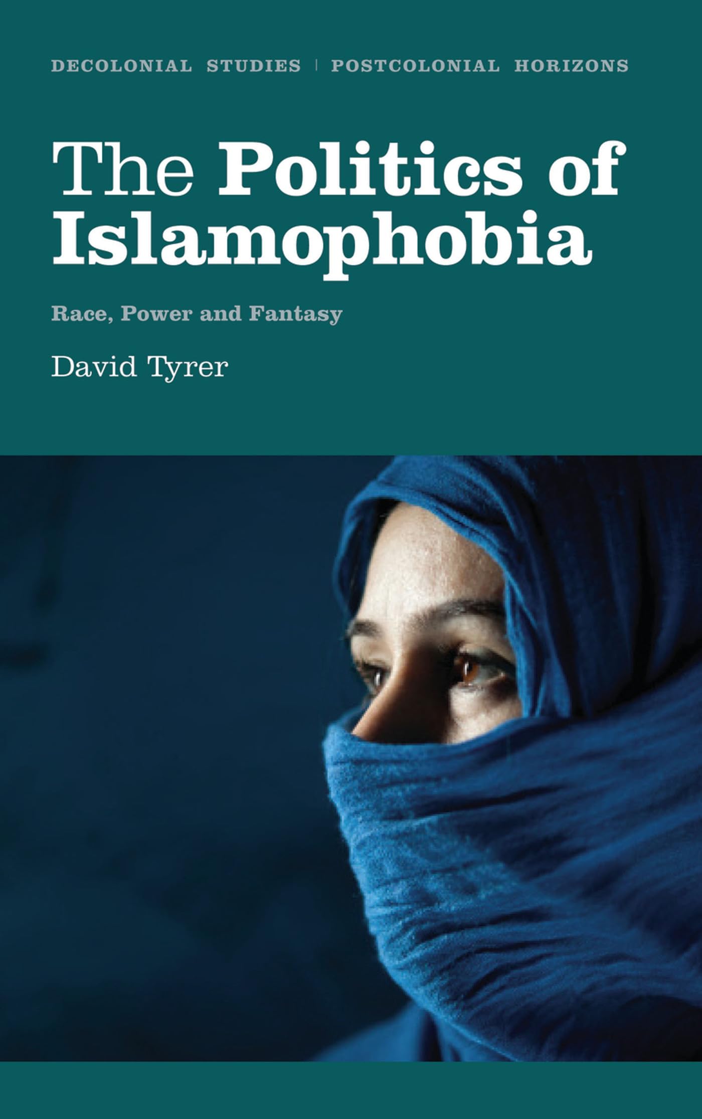The Politics of Islamophobia: Race, Power and Fantasy by David Tyrer 2013 1st