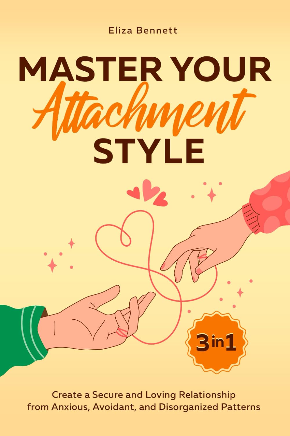 Master Your Attachment Style: Create a Secure and Loving Relationship from Anxious, Avoidant, and Disorganized Patterns