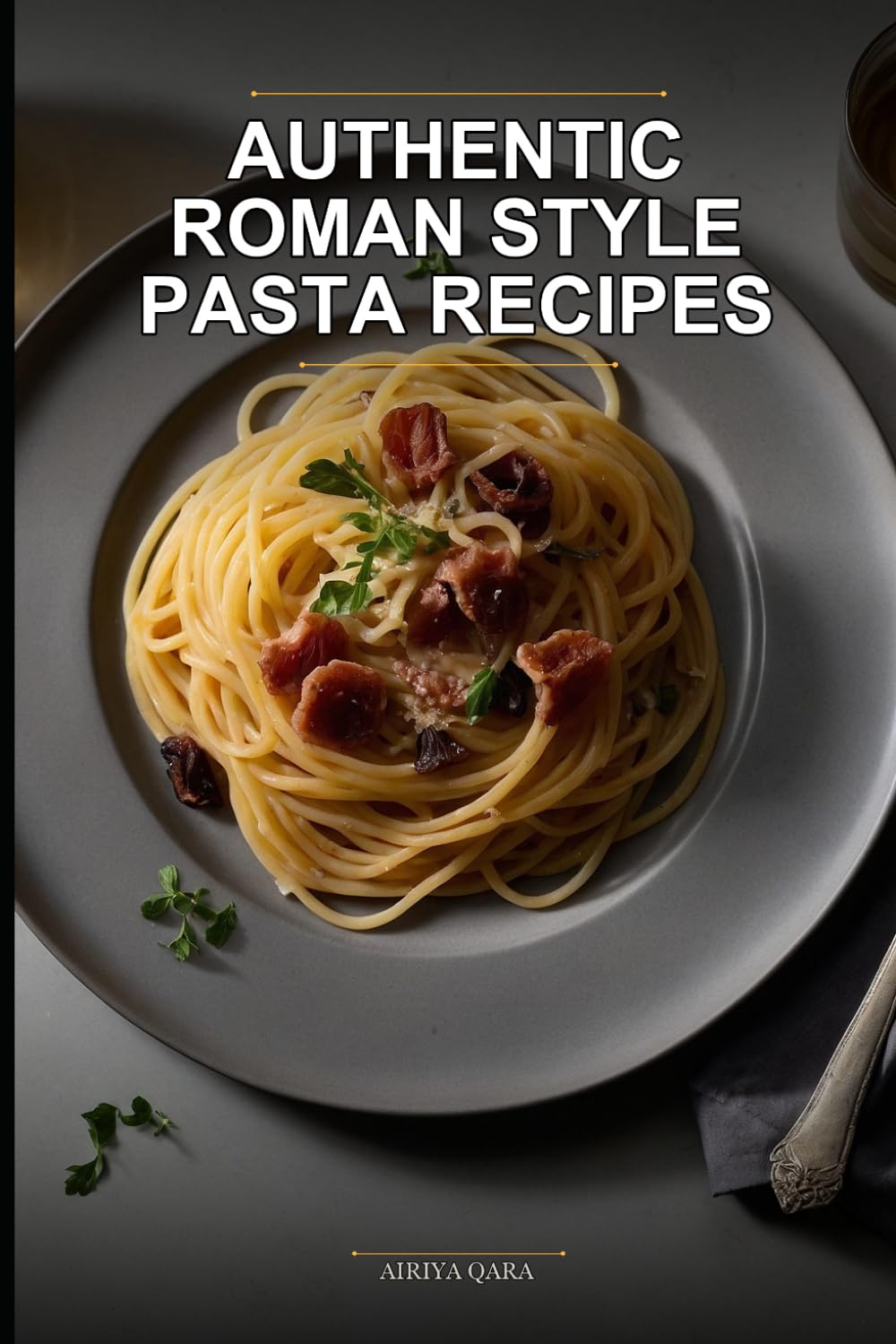 Authentic Roman Style Pasta Recipes: Traditional Italian Home Cooking for Busy Families Using the 30-Minute Regional Method